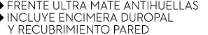 ￼ FRENTE ULTRA MATE ANTIHUELLAS ￼ INCLUYE ENCIMERA DUROPAL ￼ Y RECUBRIMIENTO PARED