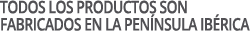 Todos los productos son fabricados en la pen nsula ib rica