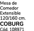 Mesa de Comedor Extensible 120/160 cm. coburg C d. 108971