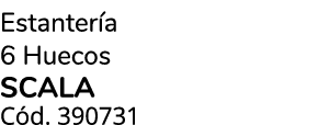 Estanter a 6 Huecos scala C d. 390731 