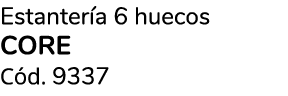 Estanter a 6 huecos CORE C d. 9337