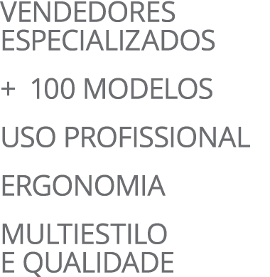  Vendedores especializados + 100 modelos Uso profissional Ergonomia Multiestilo e qualidade