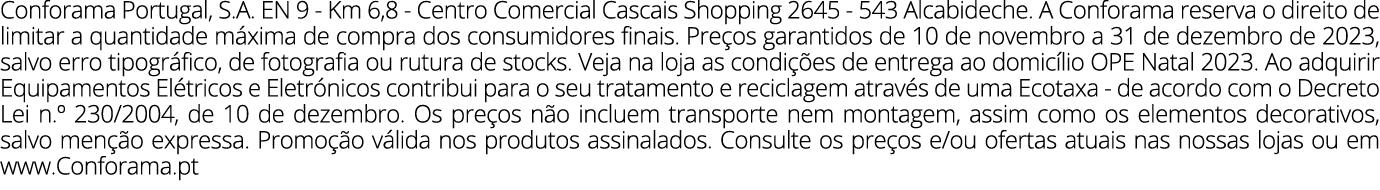 Conforama Portugal, S.A. EN 9 Km 6,8 Centro Comercial Cascais Shopping 2645 543 Alcabideche. A Conforama reserva o di...