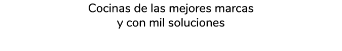 Cocinas de las mejores marcas y con mil soluciones