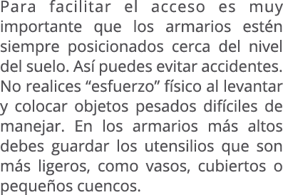 Para facilitar el acceso es muy importante que los armarios est n siempre posicionados cerca del nivel del suelo. As ...