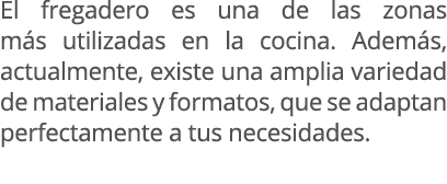 El fregadero es una de las zonas m s utilizadas en la cocina. Adem s, actualmente, existe una amplia variedad de mate...
