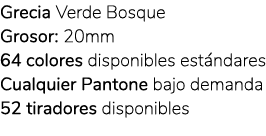 Grecia Verde Bosque Grosor: 20mm 64 colores disponibles est ndares Cualquier Pantone bajo demanda 52 tiradores dispon...