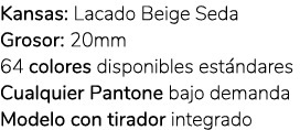 Kansas: Lacado Beige Seda Grosor: 20mm 64 colores disponibles est ndares Cualquier Pantone bajo demanda Modelo con ti...