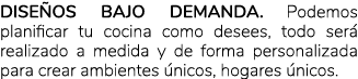 DISE OS bajo DEMANDA. Podemos planificar tu cocina como desees, todo ser realizado a medida y de forma personalizada...
