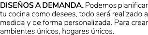 DISE OS A DEMANDA. Podemos planificar tu cocina como desees, todo ser realizado a medida y de forma personalizada. P...