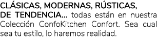 Cl sicas, modernas, r sticas, de tendencia… todas est n en nuestra Colecci n ConfoKitchen Confort. Sea cual sea tu es...