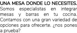 Una mesa donde lo necesites. Somos especialistas en integrar mesas y barras en tu cocina. Contamos con una gran varie...