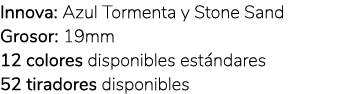 Innova: Azul Tormenta y Stone Sand Grosor: 19mm 12 colores disponibles est ndares 52 tiradores disponibles