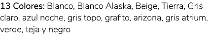 13 Colores: Blanco, Blanco Alaska, Beige, Tierra, Gris claro, azul noche, gris topo, grafito, arizona, gris atrium, v...