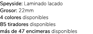 Speyside: Laminado lacado Grosor: 22mm 4 colores disponibles 85 tiradores disponibles m s de 47 encimeras disponibles