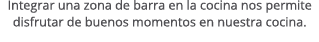 Integrar una zona de barra en la cocina nos permite disfrutar de buenos momentos en nuestra cocina.