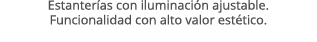 Estanter as con iluminaci n ajustable. Funcionalidad con alto valor est tico. 