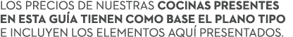 Los precios de nuestras cocinas presentes en esta gu a tienen como base el plano tipo e incluyen los elementos aqu p...