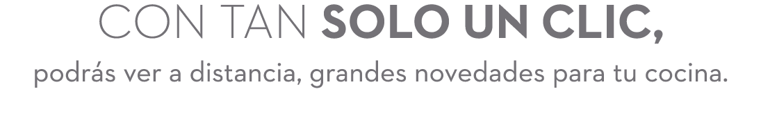 Con tan solo un clic, podr s ver a distancia, grandes novedades para tu cocina.