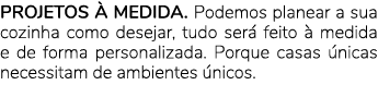 PROJETOS  MEDIDA. Podemos planear a sua cozinha como desejar, tudo ser  feito   medida e de forma personalizada. Por...