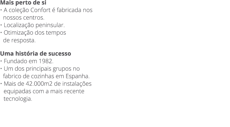 Mais perto de si • A cole o Confort   fabricada nos nossos centros. • Localiza  o peninsular. • Otimiza  o dos tempo...