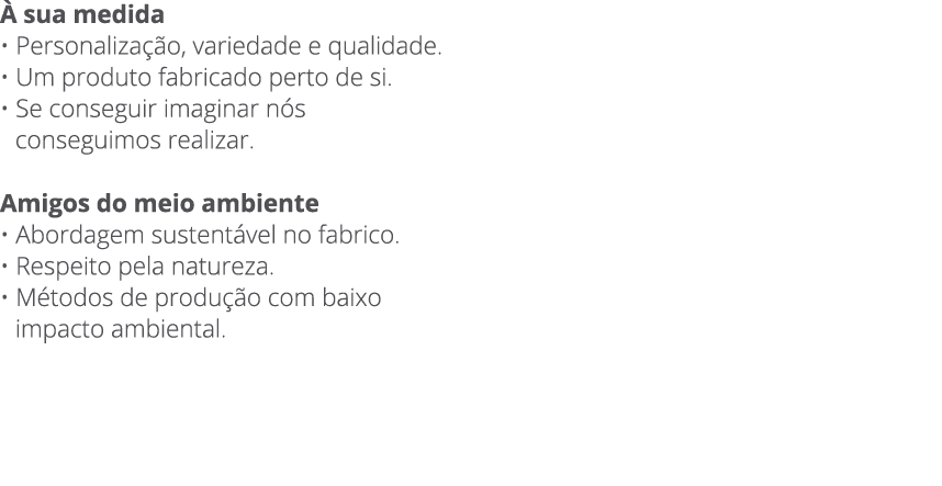  sua medida • Personaliza  o, variedade e qualidade. • Um produto fabricado perto de si. • Se conseguir imaginar n s...