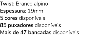 Twist: Branco alpino Espessura: 19mm 5 cores dispon veis 85 puxadores dispon veis Mais de 47 bancadas dispon veis 