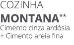 Cozinha MONTANA** Cimento cinza ard sia + Cimento areia fina