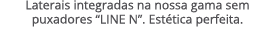 Laterais integradas na nossa gama sem puxadores “LINE N”. Est tica perfeita.
