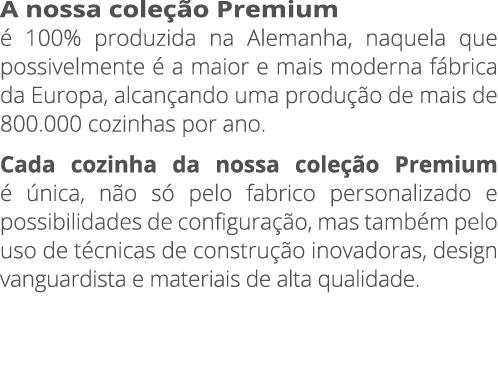 A nossa cole o Premium   100% produzida na Alemanha, naquela que possivelmente   a maior e mais moderna f brica da E...