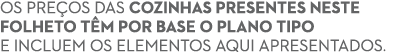 Os pre os das cozinhas presentes neste folheto t m por base o plano tipo e incluem os elementos aqui apresentados.