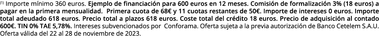 (1) Importe m nimo 360 euros. Ejemplo de financiaci n para 600 euros en 12 meses. Comisi n de formalizaci n 3% (18 eu...