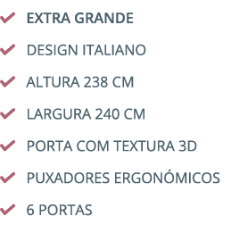 ￼ EXTRA GRANDE ￼ Design italiano ￼ altura 238 cm ￼ Largura 240 cm ￼ Porta com textura 3d ￼ Puxadores ergon micos ￼ 6 ...