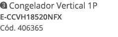 ￼ Congelador Vertical 1P E CCVH18520NFX C d. 406365