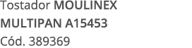 Tostador MOULINEX MULTIPAN A15453 C d. 389369