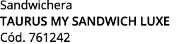 Sandwichera TAURUS MY SANDWICH LUXE C d. 761242
