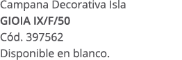 Campana Decorativa Isla GIOIA IX/F/50 C d. 397562 Disponible en blanco.