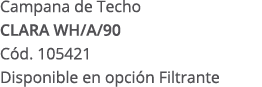 Campana de Techo CLARA WH/A/90 C d. 105421 Disponible en opci n Filtrante