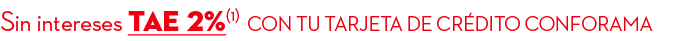 Sin intereses TAE 2%(1) con tu tarjeta DE cr dito conforama