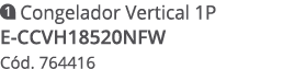 ￼ Congelador Vertical 1P E CCVH18520NFW C d. 764416
