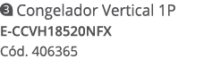 ￼ Congelador Vertical 1P E CCVH18520NFX C d. 406365