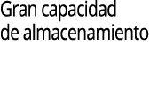 Gran capacidad de almacenamiento