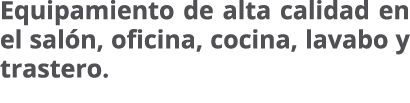 Equipamiento de alta calidad en el sal n, oficina, cocina, lavabo y trastero. 