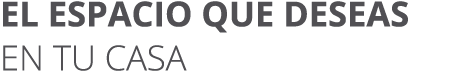 EL ESPACIO QUE DESEAs EN tU CASA