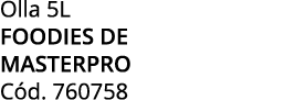 Olla 5L foodies de masterpro C d. 760758