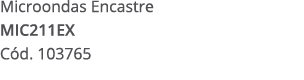 Microondas Encastre MIC211EX C d. 103765