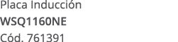 Placa Inducci n WSQ1160NE C d. 761391 