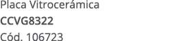 Placa Vitrocer mica CCVG8322 C d. 106723