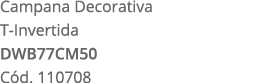 Campana Decorativa T Invertida DWB77CM50 C d. 110708