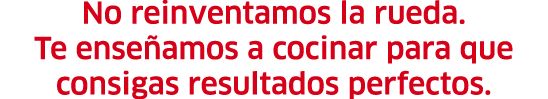 No reinventamos la rueda. Te ense amos a cocinar para que consigas resultados perfectos.